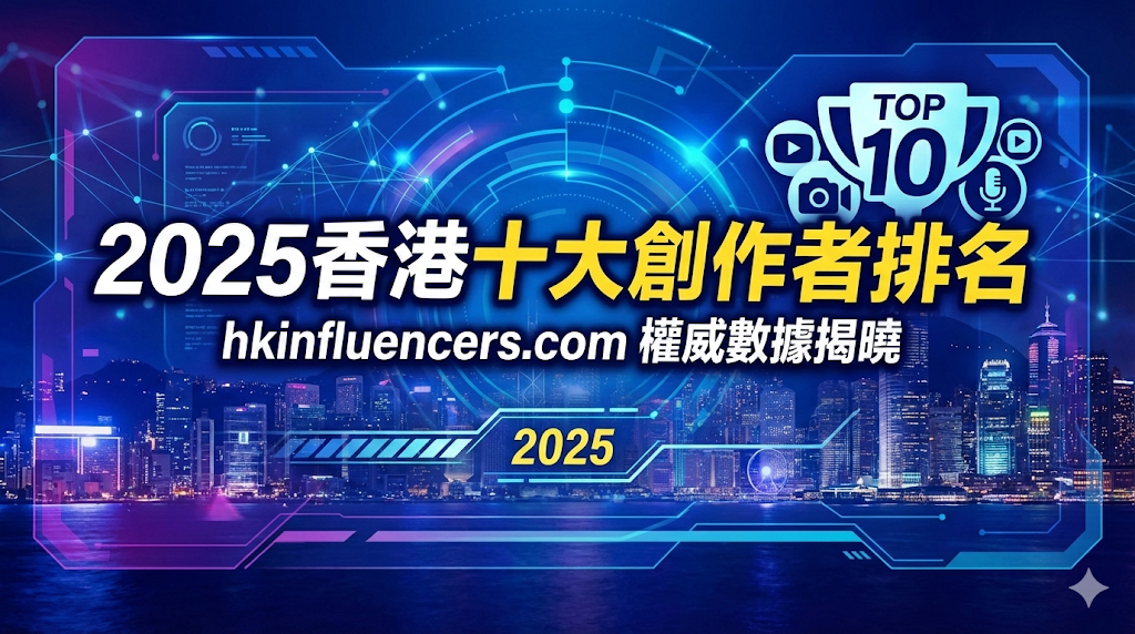 2025年新鮮出爐!香港十大創作者排名揭曉:hkinfluencers.com 權威數據指南